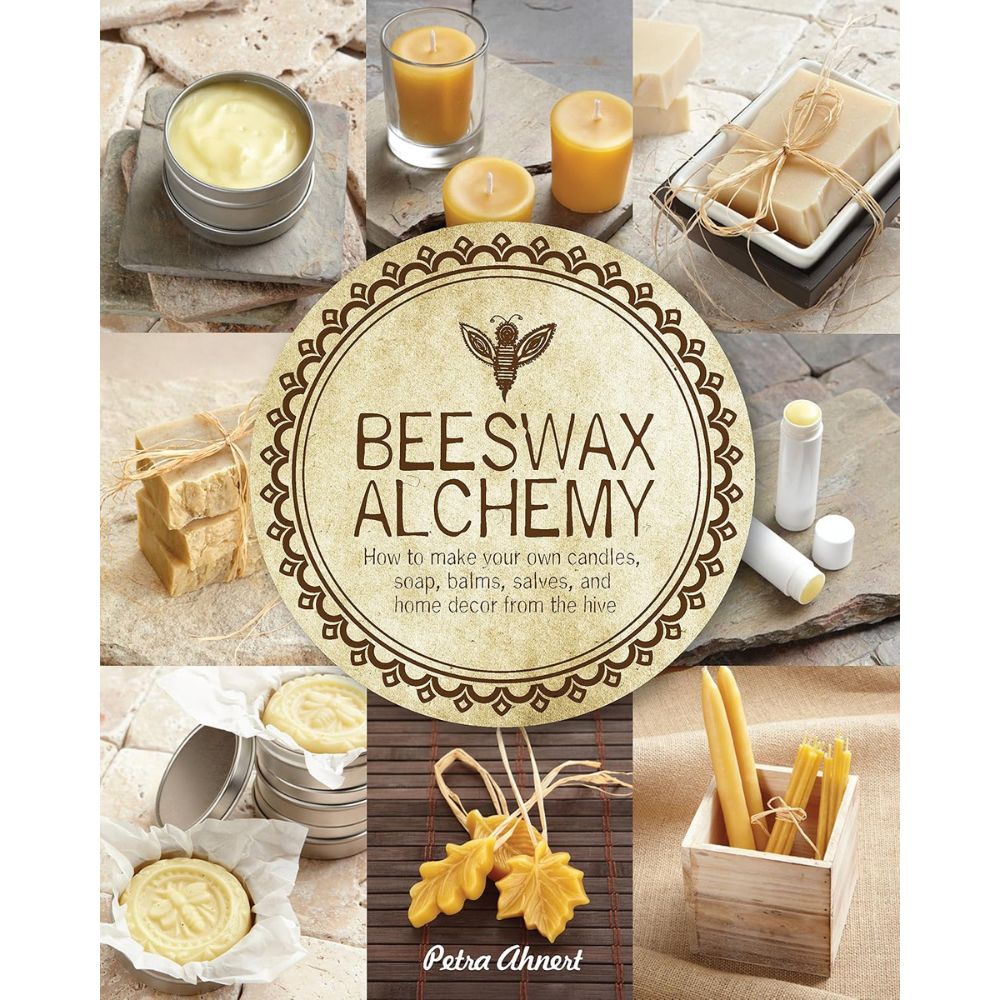 Beeswax Alchemy: How To Make Your Own Soap, Candles, Balms