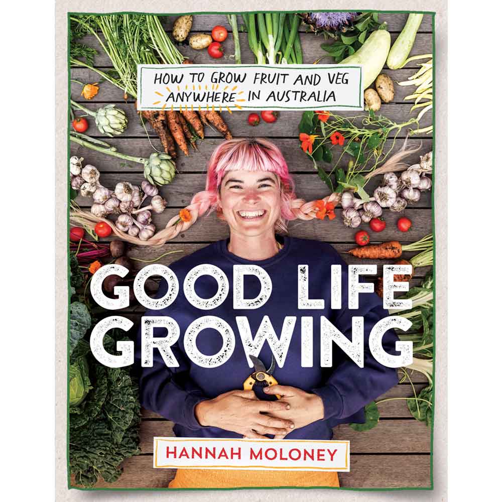 Good Life Growing: How To Grow Fruit & Veg Anywhere in Australia