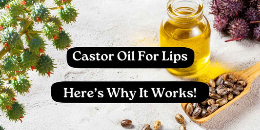 Why Castor Oil Is the Secret to Naturally Soft, Hydrated Lips