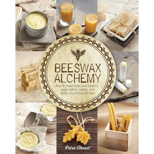 Beeswax Alchemy: How To Make Your Own Soap, Candles, Balms